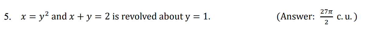 5. x = y? and x + y = 2 is revolved about y = 1.
(Answer:
27Tt
c. u.)
%3D
2
