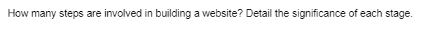How many steps are involved in building a website? Detail the significance of each stage.