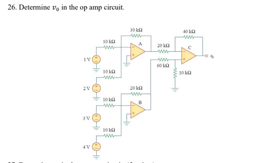 26. Determine vo in the op amp circuit.
30 ka
40 k2
ww
10 k2
A
20 k2
ww
www
1V
60 ka
10 ka
10 ka
20 k2
ww
2V
10 k2
B
ww
3 V
10 k2
ww
4 V
