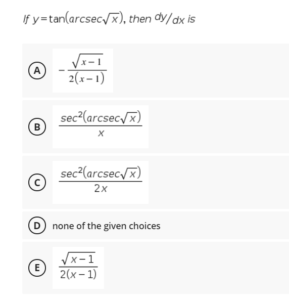 If y=tan(arcsec/x), then dy/dx is
A
2(x- 1)
sec2(arcsec/x)
sec2(arcsec/x)
2х
D none of the given choices
х-1
E
2(x - 1)
B
