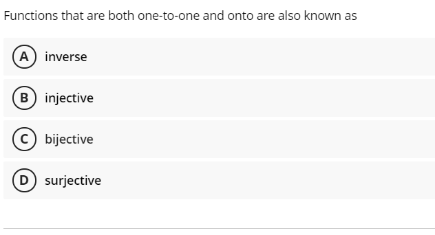 Functions that are both one-to-one and onto are also known as
A inverse
B injective
c) bijective
(D) surjective
