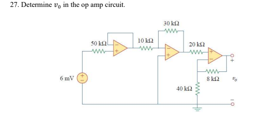 27. Determine vo in the op amp circuit.
30 k2
10 k2
50 k2
20 k2
ww
ww
ww
6 mV
8 k2
40 k2
ww
