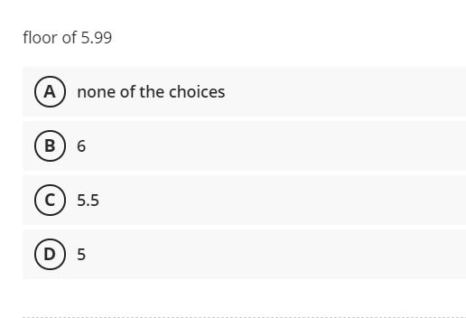 floor of 5.99
(A) none of the choices
(B
в) 6
5.5
D) 5
