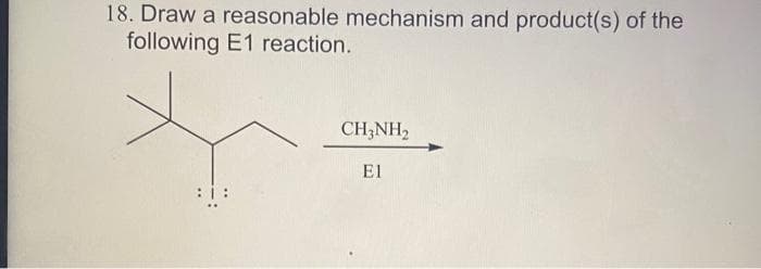 18. Draw a reasonable mechanism and product(s) of the
following E1 reaction.
CH3NH₂
El