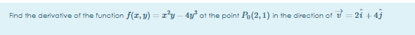 Find the derivatiive of the function f(z, y) = 1'y – 4y at the point Po(2,1) in the direction of u
2i + 43
%3D
