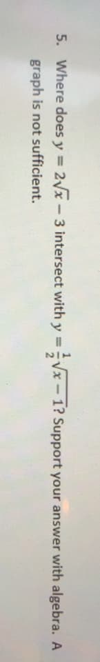 5. Where does y = 2Vx-3 intersect with y Vx-1? Support your answer with algebra. A
%3D
%3D
graph is not sufficient.
