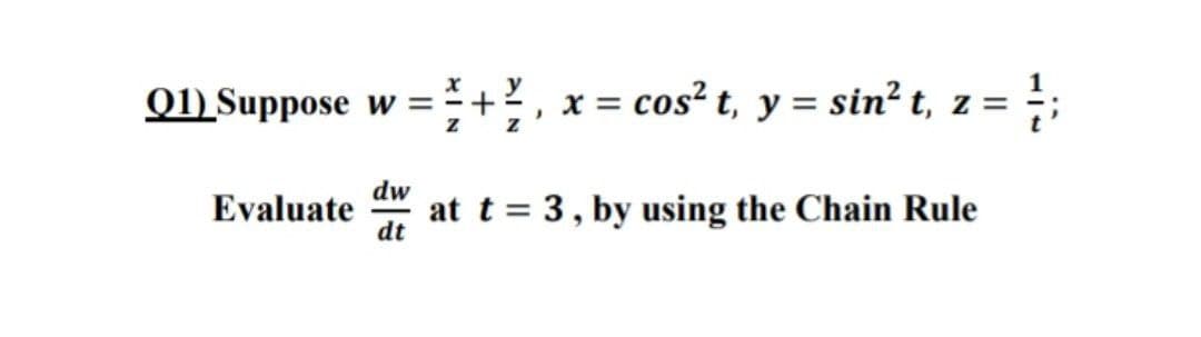 01) Suppose w =
+?, x = cos² t, y = sin? t, z =
dw
Evaluate
at t = 3, by using the Chain Rule
dt
