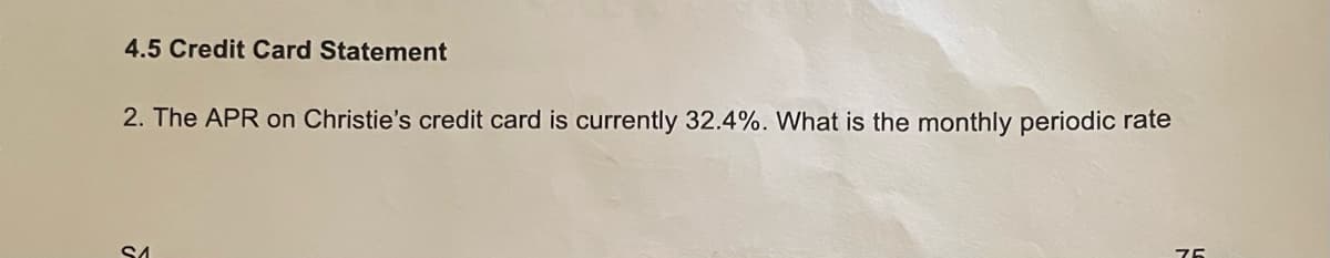 4.5 Credit Card Statement
2. The APR on Christie's credit card is currently 32.4%. What is the monthly periodic rate
SA
75