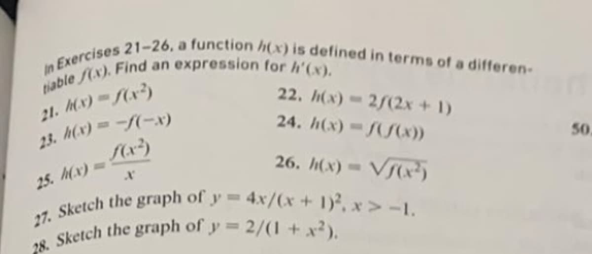 tiable x). Find an expression for h'(x).
in Exercises 21-26, a function h(x) is defined in terms of a differen-
28. Sketch the graph of y 2/(1 + x²).
27. Sketch the graph of y 4.x/(x+ 1)², x >-I.
21. Mx) - (x³)
23. M() =-(-り
う
22. h(x) 2/(2x + 1)
24. h(x) (S(x))
50
25. Mx)
26. h(x) = V(x)
e Sketch the graph of y = 2/(1 + x).
