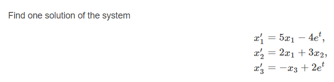 Find one solution of the system
x = 5x1 – 4e,
x, = 2x1 + 3x2,
x3 = -x3 + 2e?
