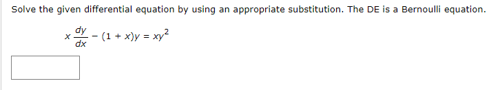Solve the given differential equation by using an appropriate substitution. The DE is a Bernoulli equation.
dy
dx
- (1 + x)y = xy²