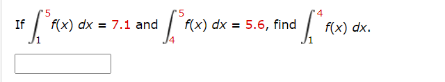 If
f(x) dx = 7.1 and
f(x) dx = 5.6, find
f(x) dx.
