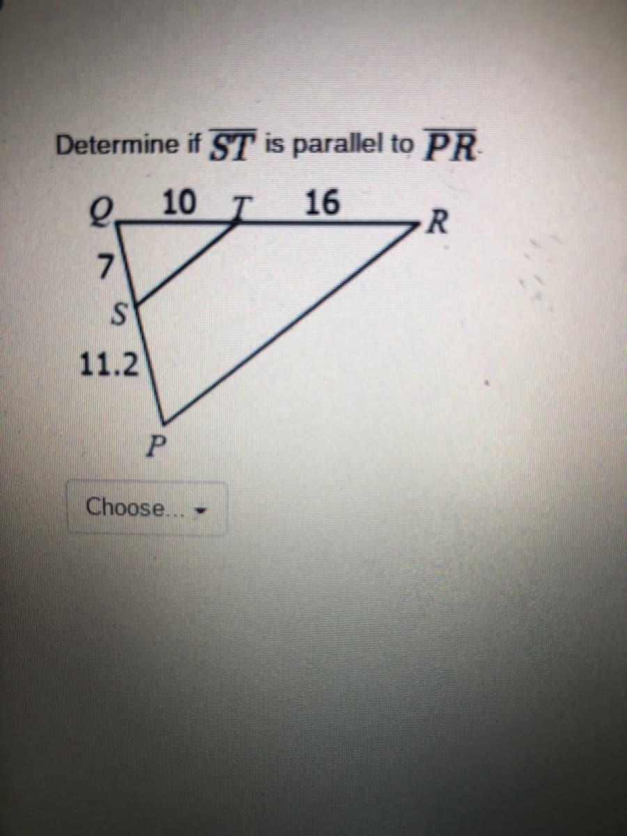 Determine if ST is parallel to PR
10 T
16
11.2
Choose... -
