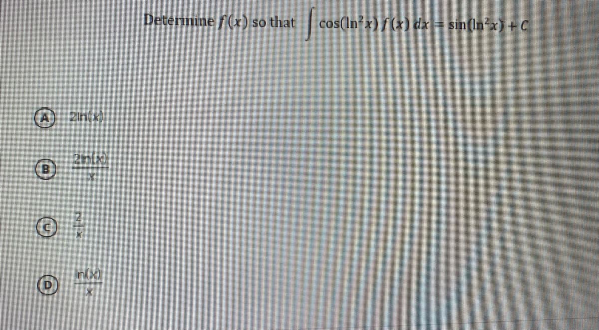 Determine f(x) so that
cos(Inx) f(x) dx = sin(In*x) + C
2in(x)
2n(x)
