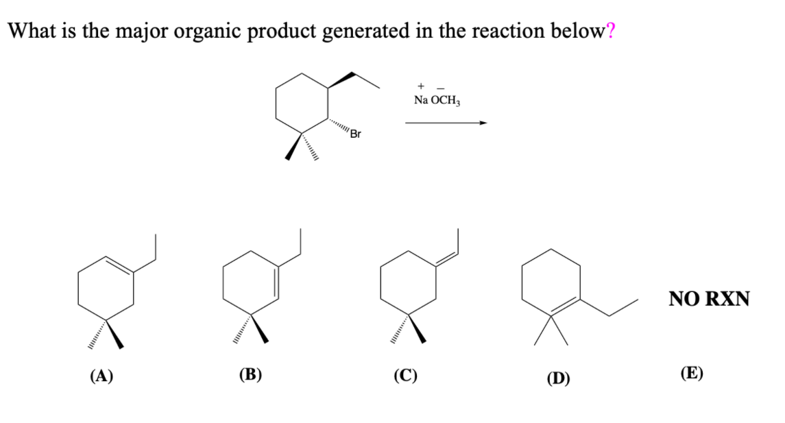 What is the major organic product generated in the reaction below?
Na OCH3
Br
NO RXN
(E)
(В)
(C)
(D)
(A)
