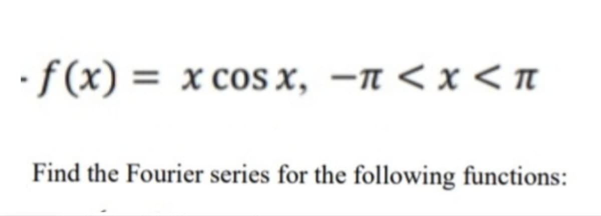 -f(x) = x cos x, -π<x< 1
Find the Fourier series for the following functions: