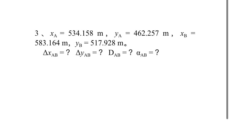 3, XA =
534.158 m, Уд 3D
462.257 m, Хв
583.164 m, yв — 517.928 m.
AXAB = ? AYAB = ? DAB = ? aAB = ?
=? dAB
%3D
||
