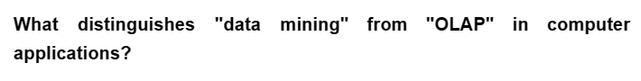 What distinguishes "data mining"
mining"
applications?
from
from
"OLAP"
"OLAP" in computer