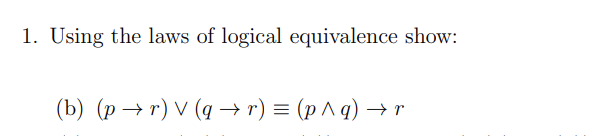 1. Using the laws of logical equivalence show:
(b) (pr) V (q→r) = (p^q) —