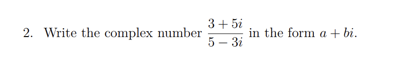 2. Write the complex number
3 + 5i
5 - 3i
in the form a + bi.