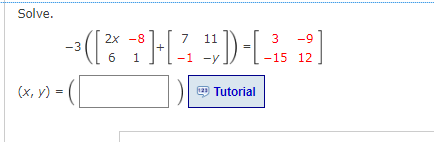 Solve.
(x, y)
-3
-(²H-22)-[22]
-1 -Y
=
2x -8
6 1
Tutorial
-9
-15 12