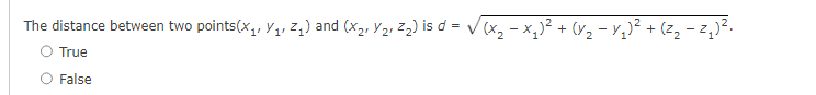 The distance between two points(x₁, ₁, ₁) and (x2, ₂, 2₂) is d = √(x₂ − ×₂)² + (Y₂ −⁄₂)² + (Z₂ − Z₂)².
True
False