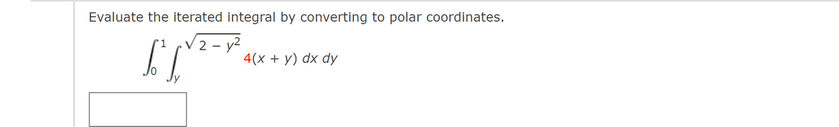 Evaluate the iterated integral by converting to polar coordinates.
2 - y2
4(х + y) dx dy
