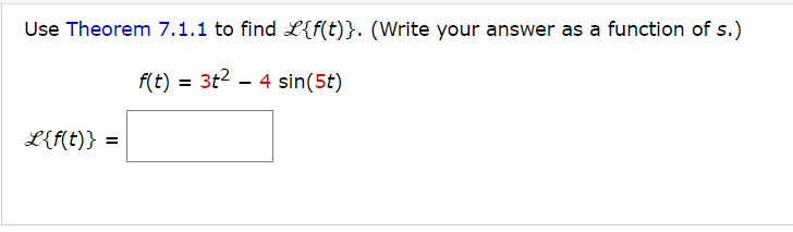 Use Theorem 7.1.1 to find L{f(t)}. (Write your answer as a function of s.)
f(t) = 3t²4 sin(5t)
L{f(t)} =