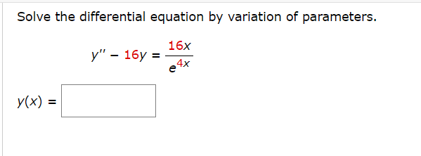 Solve the differential equation by variation of parameters.
y(x) =
y" - 16y=
16x
84x