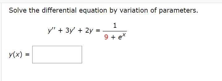 Solve the differential equation by variation of parameters.
1
9 + ex
y(x) =
y" + 3y' + 2y
=