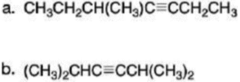 a. CH;CH,CH(CH3)C=CCH2CH3
b. (CH3)2CHC=CCH(CH3)2
