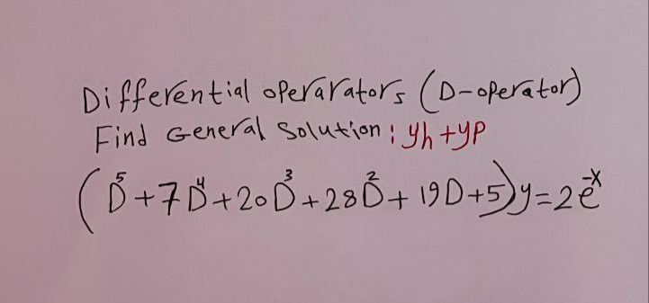 Differential operarators (D-operator)
Find General Solution; yhtyp
(B+75+2013+238 +19D+5)3=2€