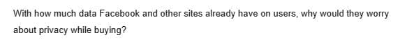 With how much data Facebook and other sites already have on users, why would they worry
about privacy while buying?