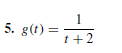 5. g(t) =
t+2
