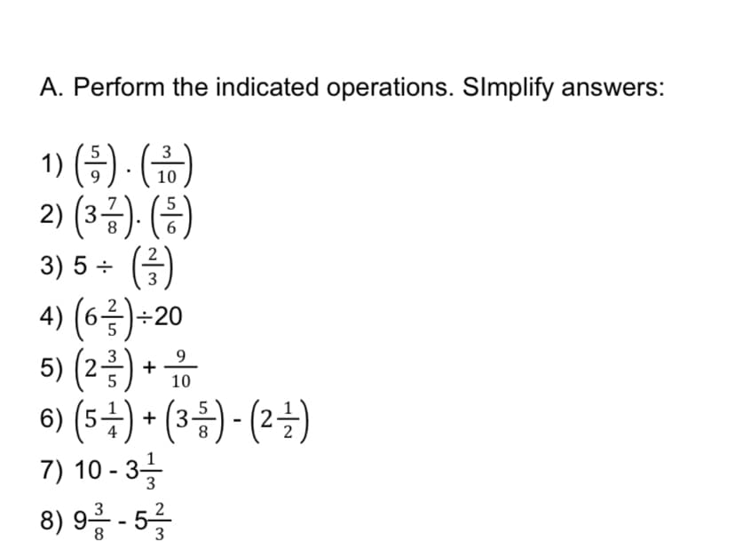 A. Perform the indicated operations. Slmplify answers:
3
10
2) (3금), (등)
8
6
2
3) 5 +
4) (6금)~20
5) (25
+
10
6) (5국) + (3등) - (2글)
7) 10 - 3-
8) 9-5를
