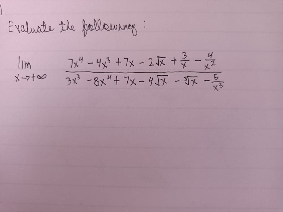 E valuate the brollowineg
lim
7x -4x3 +7x - 2 + -
3
X-7t0
3x -8x"+ 7x -45-7-
x3
