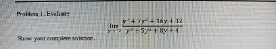 Problem 1: Evaluate
y' +7y + 16y + 12
lim
y2 y + 5y2+ 8y + 4
Show your complete solution.
