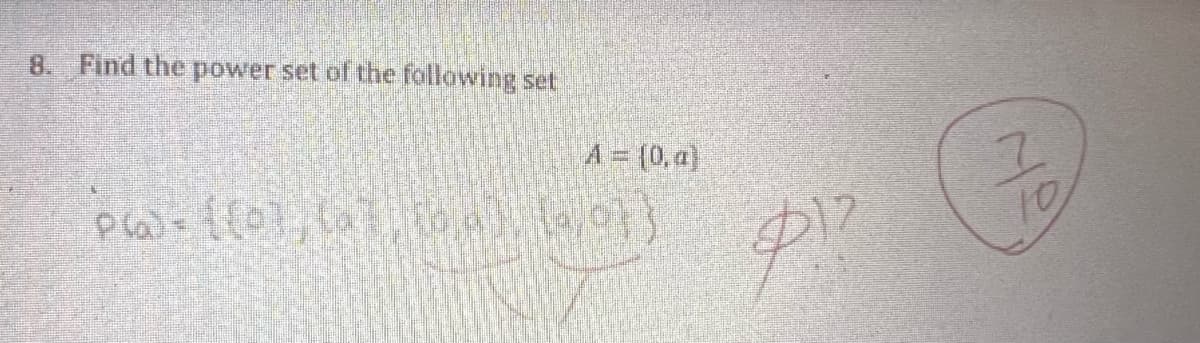 8. Find the power set of the following set
P(x) = {{0]; (a]} EUDONA
A = (0,a)
P²²