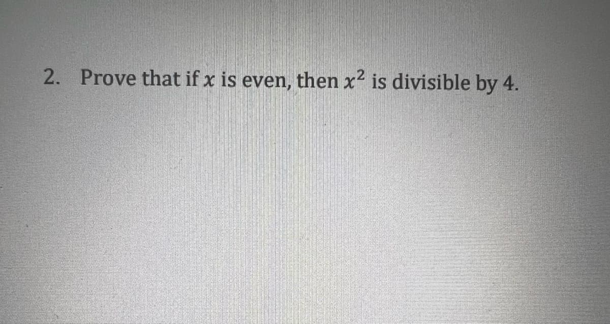 2. Prove that if x is even, then x² is divisible by 4.