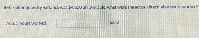 If the labor quantity variance was $4,800 unfavorable, what were the actual direct labor hours worked?
Actual hours worked
hours