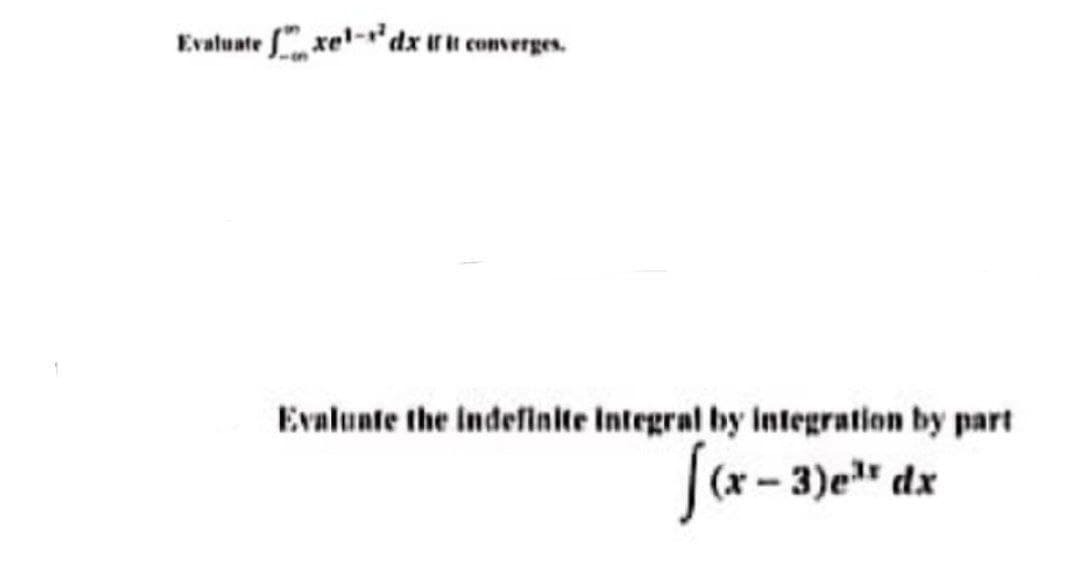 Evaluate xe-dx utu converges.
Evalunte the Indefinite Integral by integration by part
