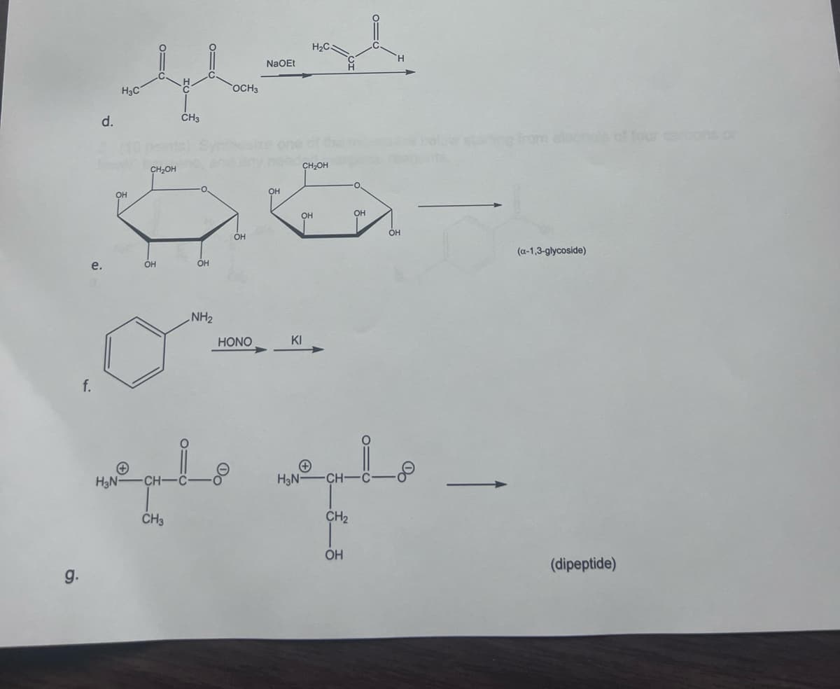 g.
f.
e.
d.
Н3С
OH
CH₂OH
OH
CH3
CH3
OH
NH₂
H3N-CH-C-
OCH3
OH
HONO
NaOEt
OH
CH₂OH
OH
H2C.
KI
OH
мнете
H₂N-CH-C-
CH₂
ОН
H
OH
(a-1,3-glycoside)
(dipeptide)