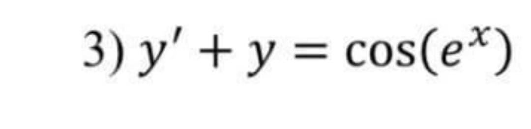 3) y' + y = cos(e*)
