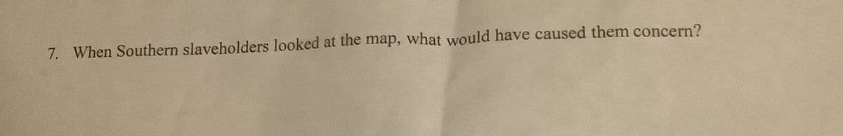 7. When Southern slaveholders looked at the map, what would have caused them concern?
