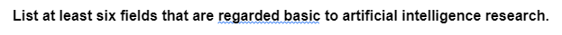 List at least six fields that are regarded basic to artificial intelligence research.