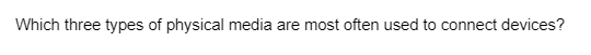 Which three types of physical media are most often used to connect devices?