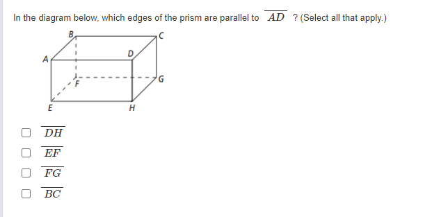 In the diagram below, which edges of the prism are parallel to AD ? (Select all that apply.)
E
DH
EF
FG
BC
