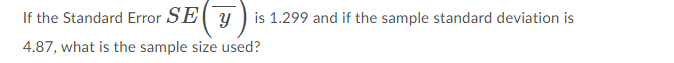 If the Standard Error SE( y) is 1.299 and if the sample standard deviation is
4.87, what is the sample size used?
