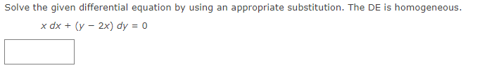Solve the given differential equation by using an appropriate substitution. The DE is homogeneous.
x dx + (y - 2x) dy = 0