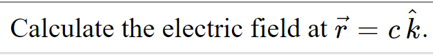 Calculate the electric field at 7 = ck.
